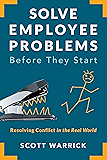 Solve Employee Problems Before They Start: Resolving Conflict in the Real World
