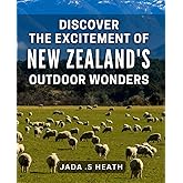 Discover the Excitement of New Zealand's Outdoor Wonders: Explore the Breathtaking Wilderness of New Zealand with Adventure-Seeking Tips