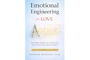 Emotional Engineering for Love: The Hidden Architecture of Attraction: Why We Repeat Partners and How to Change It