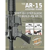 The AR-15 Assembly Guide: How to Build and Service the AR-15 Rifle (Firearm Owner's Manuals)