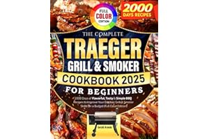 The Complete Traeger Grill & Smoker Cookbook for Beginners: 2000 Days of Flavorful, Tasty & Simple BBQ Recipes to Improve Your Outdoor Grill & Smoker Skills On a Budget (Full Color Edition)