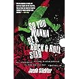 So You Wanna Be a Rock & Roll Star: How I Machine-Gunned a Roomful Of Record Executives and Other True Tales from a Drummer's