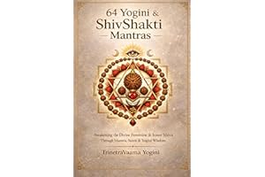 Shiv–Shakti Awakening, 64 Yoginis, Mantras & Divine Transformation: A Journey Through Yogini Energy, Spiritual Awakening, and