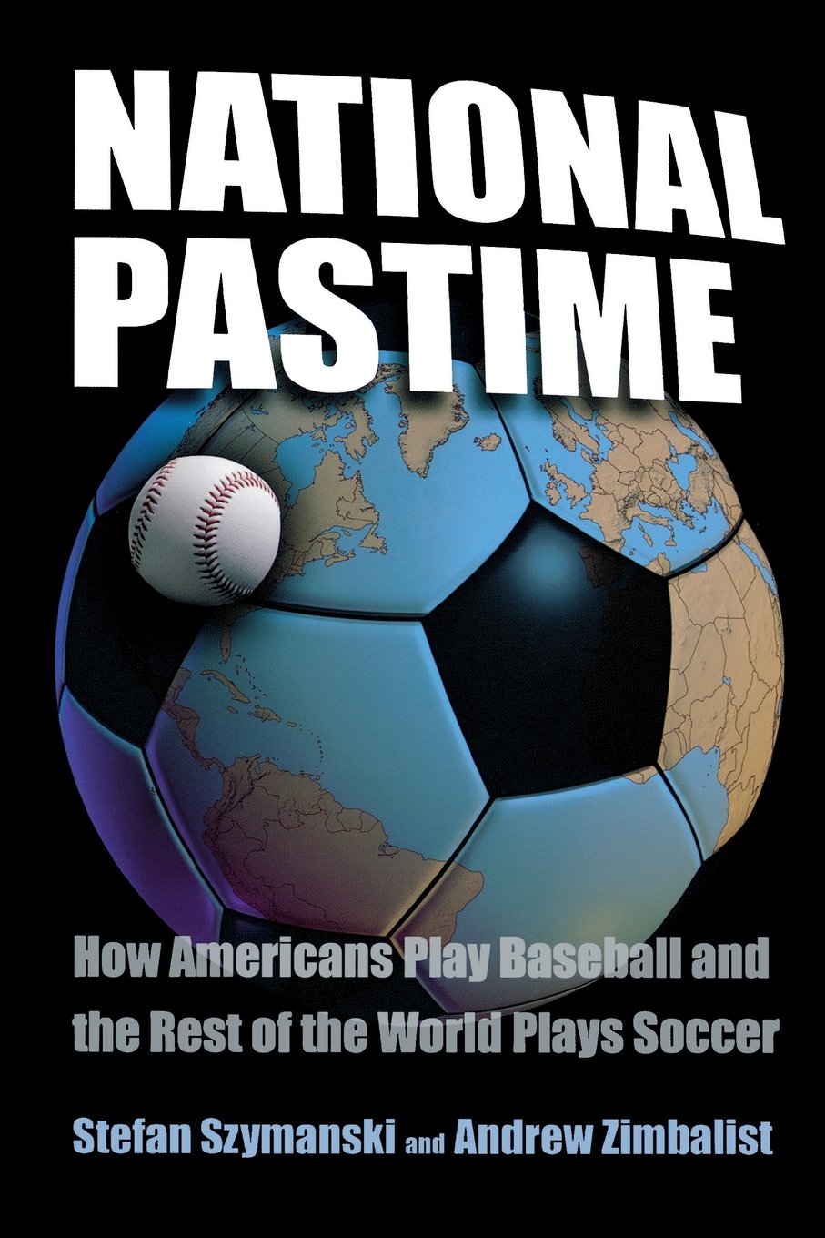 Amazon Com National Pastime How Americans Play Baseball And The Rest Of The World Plays Soccer Stefan Szymanski Andrew Zimbalist Books