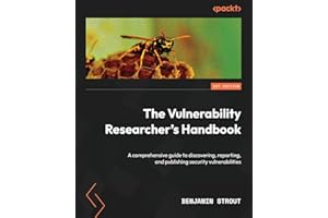 The Vulnerability Researcher's Handbook: A comprehensive guide to discovering, reporting, and publishing security vulnerabilities