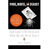 Pure, White, and Deadly: How Sugar Is Killing Us and What We Can Do to Stop It