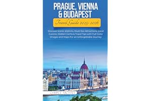 Prague, Vienna & Budapest Travel Guide 2025-2026: Discover Iconic districts, Must-See Attractions, Local Cuisine, Hidden Gems & Travel Tips with Full-Color Images and Maps For an Unforgettable Journey