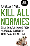 Kill All Normies: Online Culture Wars From 4Chan And Tumblr To Trump And The Alt-Right