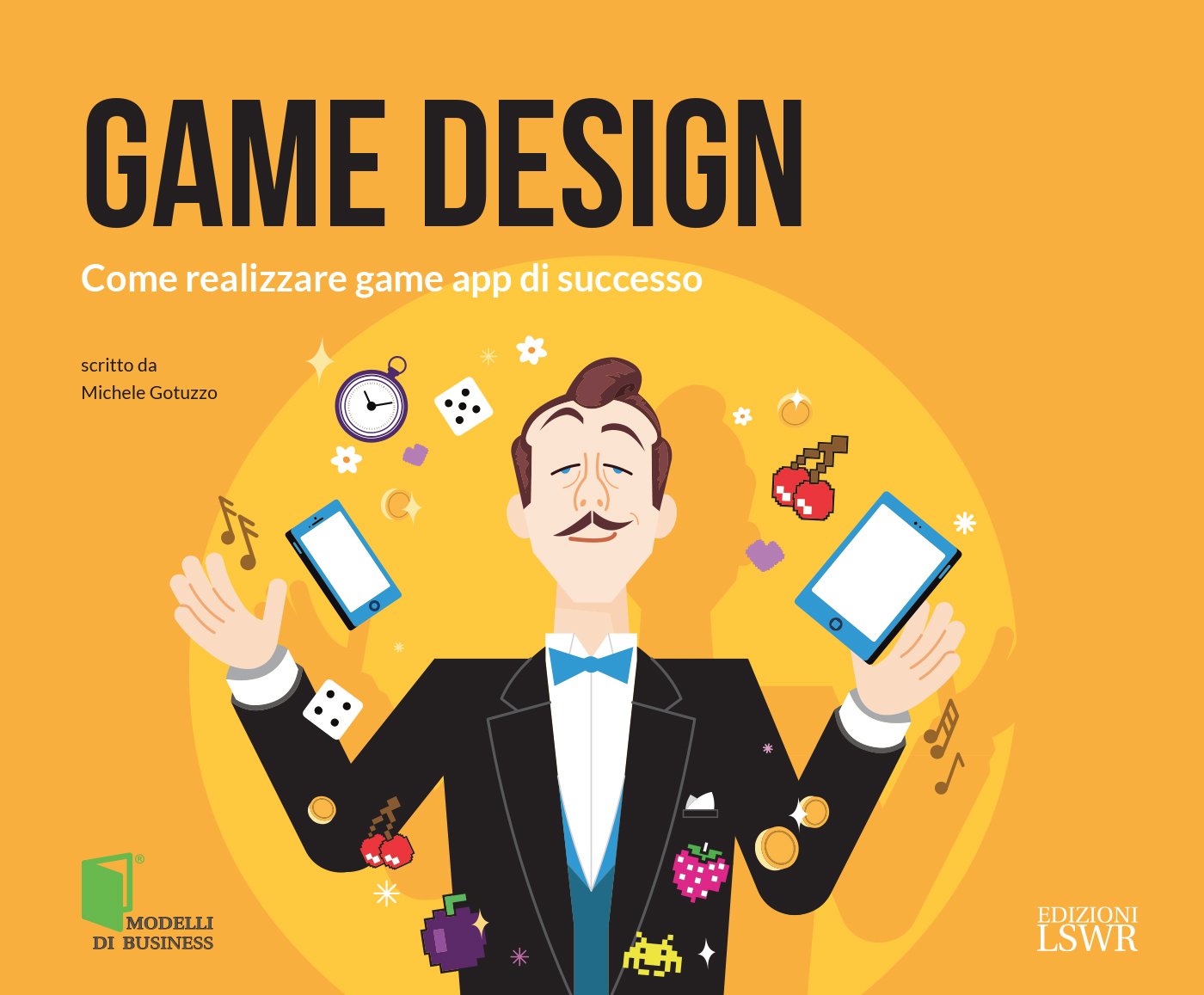Game Design. Come realizzare game app di successo Game Design. Come realizzare game app di successo