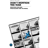 Don't Mention the War: Northern Ireland, Propaganda and the Media