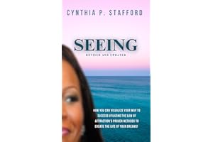 Seeing : How You Can Visualize Your Way to Success Utilizing the Law of Attraction's Proven Methods to Create the Life of You