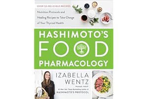 Hashimoto’s Food Pharmacology: Nutrition Protocols and Healing Recipes to Take Charge of Your Thyroid Health