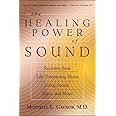The Healing Power of Sound: Recovery from Life-Threatening Illness Using Sound, Voice, and Music