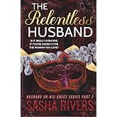 The Relentless Husband: A Betrayal, Grovel, Second Chance Romance (Husband-On-His-Knees)