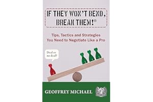 If They Won't Bend, Break Them!?: Tips, Tactics and Strategies You Need to Negotiate Like a Pro