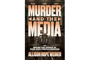 Murder and the Media: Behind the Scenes of Four High Profile Murders