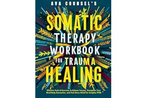 Somatic Therapy Workbook for Trauma Healing: Effective Tools & Exercises to Release Trauma, Strengthen Your Mind-Body Connect