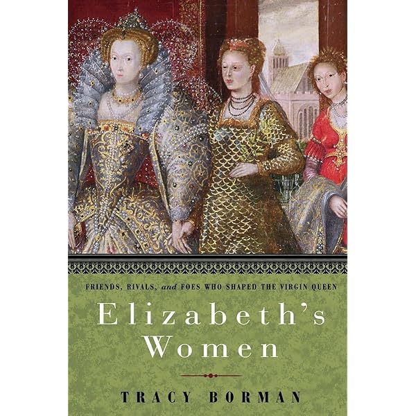 Elizabeth's Women: The Hidden Story of the Virgin Queen: Tracy