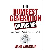 The Dumbest Generation Grows Up: From Stupefied Youth to Dangerous Adults