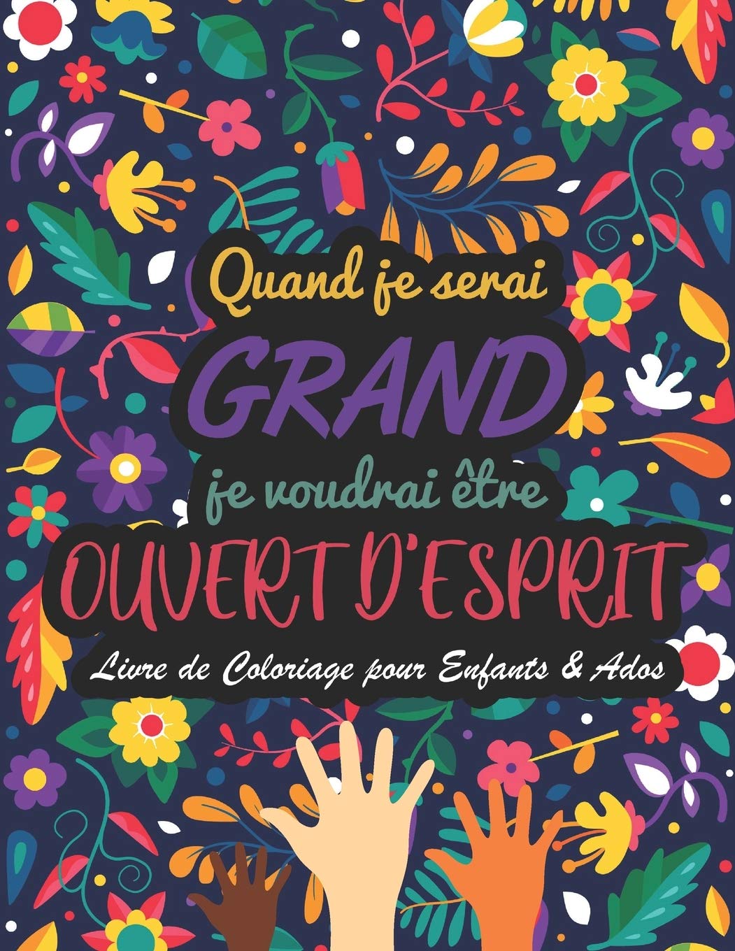 Quand Je Serai Grand Je Voudrai Etre Ouvert D Esprit Livre De Coloriage Pour Enfants Ados Phrases Inspirantes Sur La Tolerances A Colorier Cahier Anti Racisme French Edition Coloree Vision 9798653170324