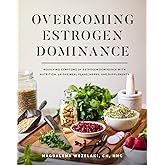 Wellena Overcoming Estrogen Dominance Resolving Symptoms of Estrogen Dominance with Nutrition, 28-Day Meal Plans, Herbs and Supplements