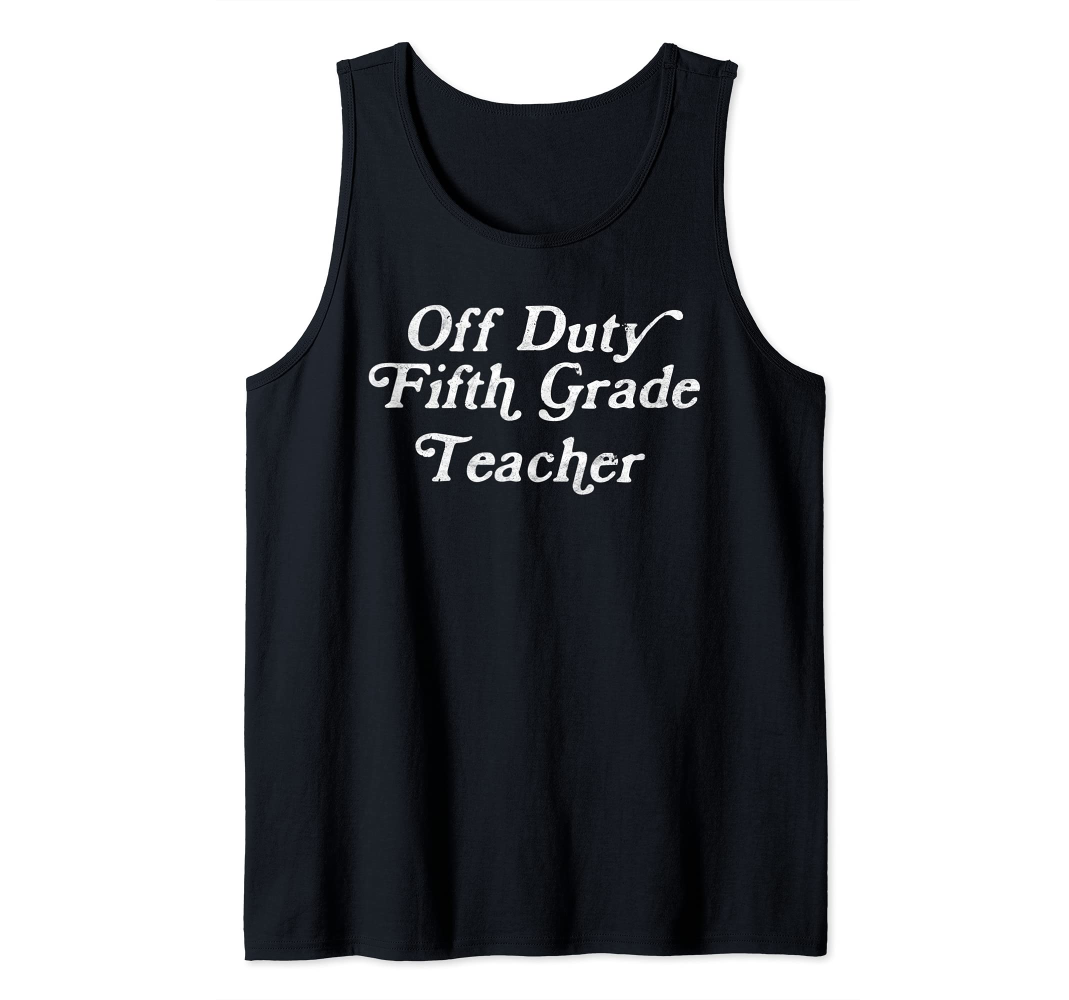 Off Duty Fifth Grade Teacher Funny End of School Year Tank Top