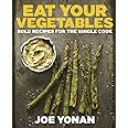 Eat Your Vegetables: Bold Recipes for the Single Cook [A Cookbook]