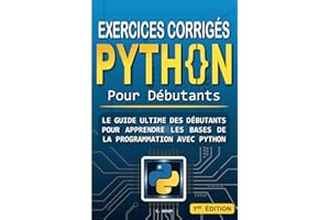 Exercices corrigés python pour débutants: Le guide ultime des débutants pour apprendre les bases de la programmation avec Pyt