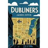 Dubliners: The Original Classic by James Joyce - A Tale of Life and Longing in Dublin