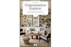 Organisation Maison: Guide Complet pour un Intérieur Efficace, Paisible et Parfaitement Rangé