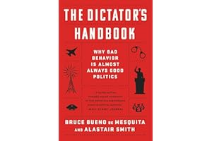 The Dictator's Handbook: Why Bad Behavior is Almost Always Good Politics
