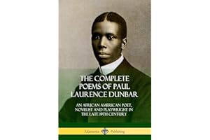 The Complete Poems of Paul Laurence Dunbar: An African American Poet, Novelist and Playwright in the Late 19th Century