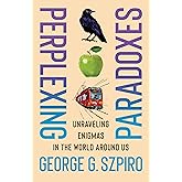 Perplexing Paradoxes: Unraveling Enigmas in the World Around Us
