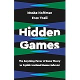 Hidden Games: The Surprising Power of Game Theory to Explain Irrational Human Behavior
