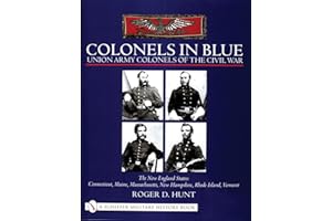 Colonels in Blue Union Army Colonels of the Civil War: The New England States: Connecticut, Maine, Massachusetts, New Hampshire, Rhode Island, Vermont (Schiffer Military History Book)