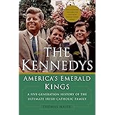 The Kennedys: America's Emerald Kings: A Five-Generation History of the Ultimate Irish-Catholic Family