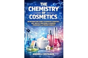 The Chemistry of Cosmetics: An Introductory Guide to Scientific Cosmetics: INCI, Skin pH, Emulsions, Cleansers, Fragrances, a