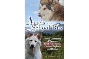 Angels on a School Bus: How a Community of Volunteers Saved Two Hundred German Shepherds and Huskies