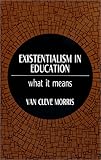 Existentialism in Education : What It Means, Morris, Van C., 0881334979