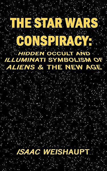 The Star Wars Conspiracy Hidden Occult And Illuminati Symbolism Of Aliens The New Age Kindle Edition By Weishaupt Isaac Humor Entertainment Kindle Ebooks Amazon Com