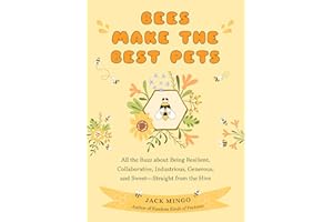 Bees Make the Best Pets: All the Buzz About Being Resilient, Collaborative, Industrious, Generous, and Sweet–Straight from the Hive (Beekeeping Beginners)