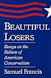 Beautiful Losers: Essays on the Failure of American Conservatism
