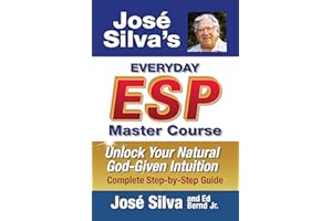 Jose' Silva's Everyday ESP Master Course: Unlock Your Natural God-Given Intuition Complete Step-by-Step Guide