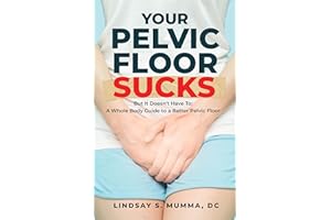 Your Pelvic Floor Sucks: But It Doesn't Have To: A Whole Body Guide to a Better Pelvic Floor