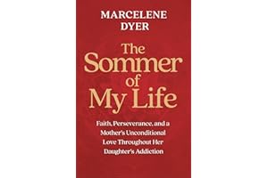 The Sommer of My Life: Faith, Perseverance, and a Mother's Unconditional Love Throughout Her Daughter's Addiction