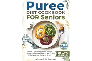 Puree Diet Cookbook for Seniors: Simple, Caregiver Friendly Blends Delivering Balanced Energy and Protein While Reducing Chew