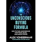 The Unconscious Buying Formula: How to Turn Neuroscience Into Trust, Sales, and Market Power