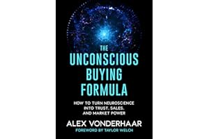 The Unconscious Buying Formula: How to Turn Neuroscience Into Trust, Sales, and Market Power