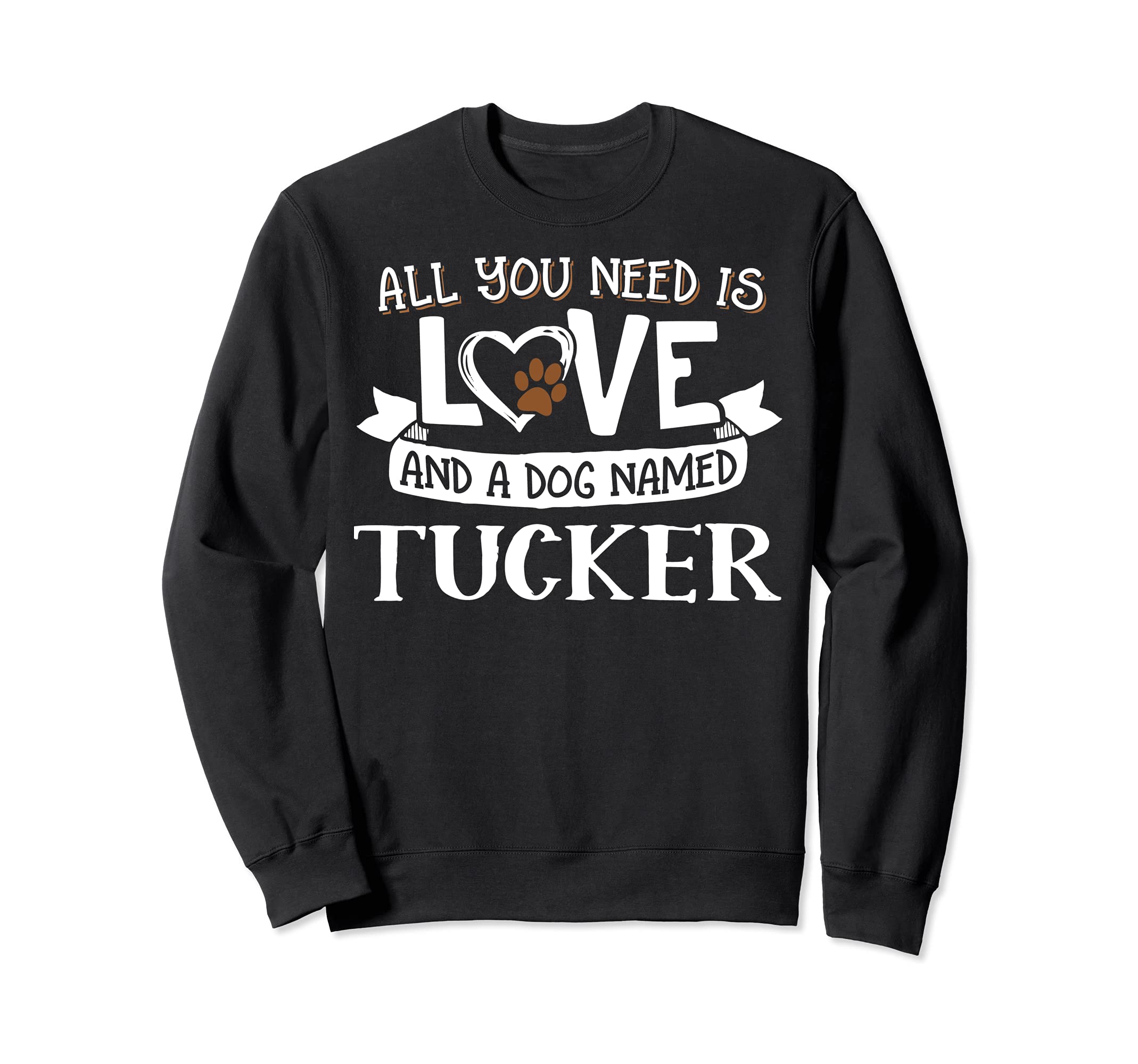 Dog Name Tucker Design - All You Need is Love! Sweatshirt