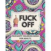 Fuck Off - Profanity Coloring Book For Adults: Motivational Swear Words Coloring Book | Funny Coloring Pages For Adults Stress Relief | Best Gifts For Anyone Struggling With Their Mental Health